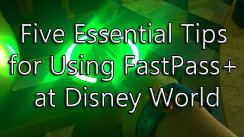 Five Essential Tips for Using FastPass+ at Disney World