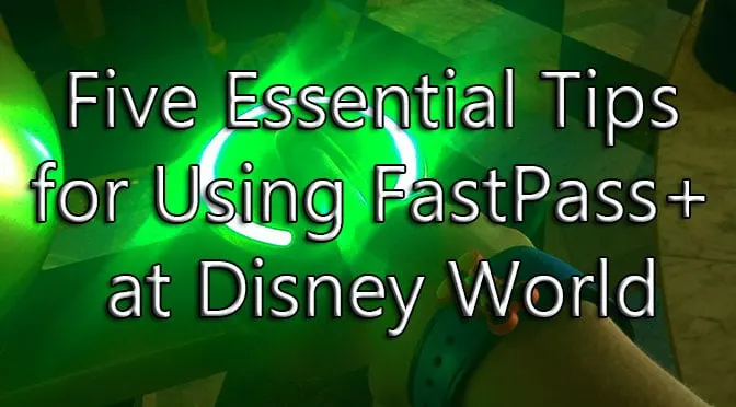 Five Essential Tips for Using FastPass+ at Disney World
