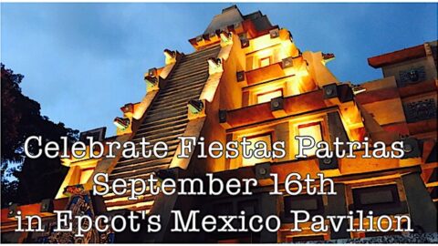 Celebrate Fiestas Patrias September 16th in Epcot’s Mexico Pavilion