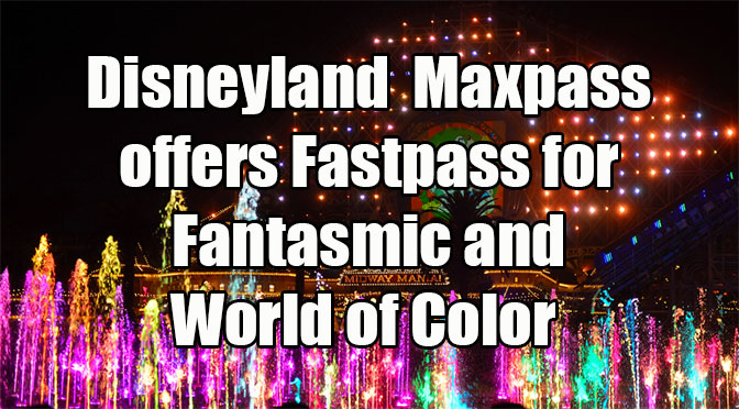Disneyland digital Maxpass now offers Fastpass for Fantasmic and World of Color
