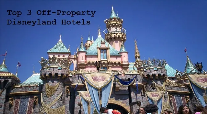 Planning a Trip to Disneyland and Staying Off Property? A California Resident's Top 3 Hotels