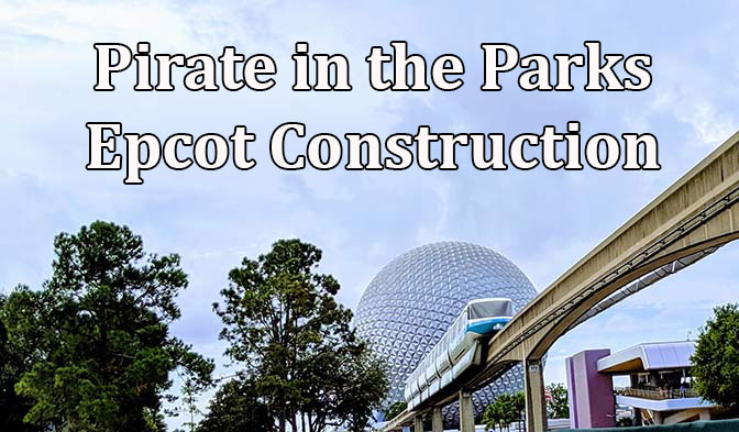 Pirate in the Parks: Epcot Construction
