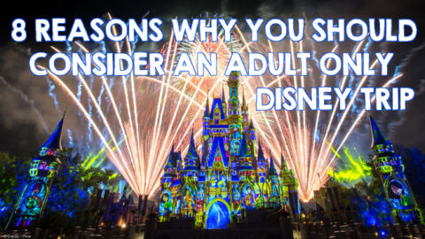 8 Reasons Why You Should Consider an Adult-Only Disney Trip