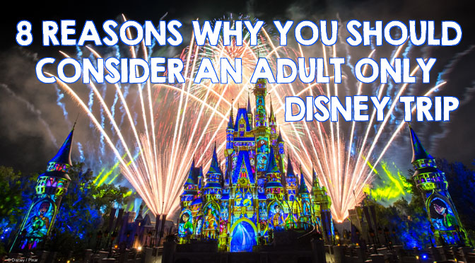8 Reasons Why You Should Consider an Adult-Only Disney Trip