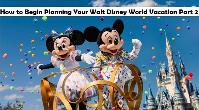 How to Begin Planning Your Walt Disney World Vacation Part 2