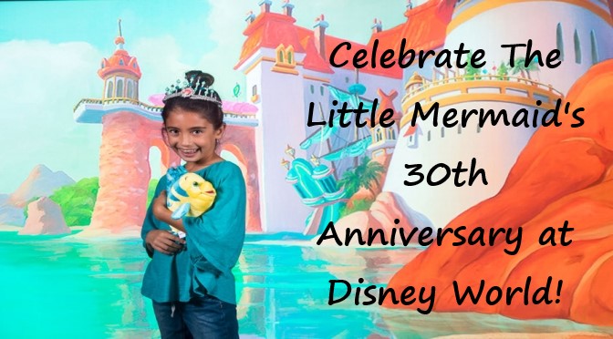 Celebrate The Little Mermaid's 30th Anniversary at Disney World!